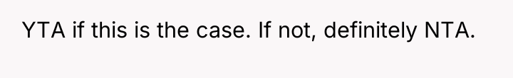 YTA if this is the case. If not, definitely NTA.