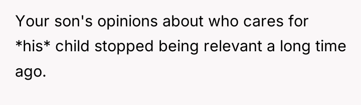 Your son's opinions about who cares for *his* child stopped...
