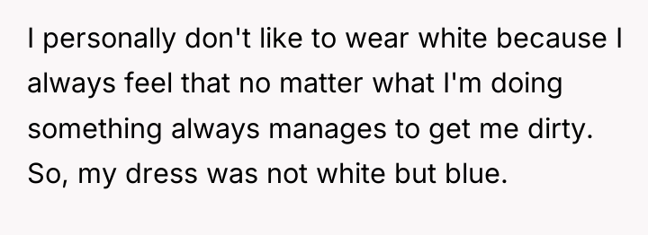 I personally don't like to wear white because I always...