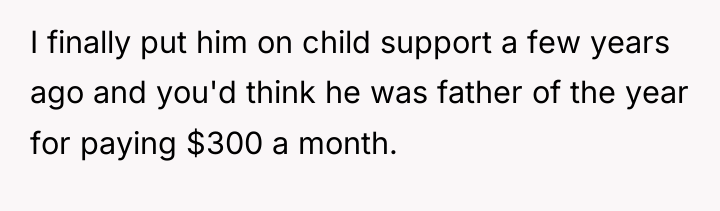 I finally put him on child support a few years...