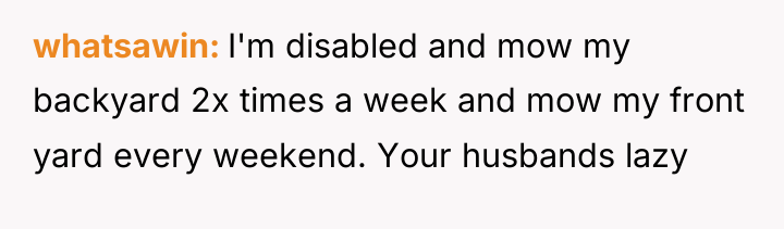 whatsawin I'm disabled and mow my backyard 2x times a...