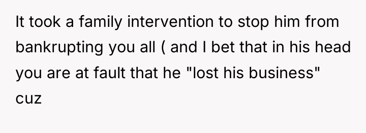 It took a family intervention to stop him from bankrupting...