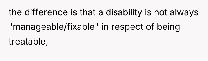 the difference is that a disability is not always "manageable/fixable"...