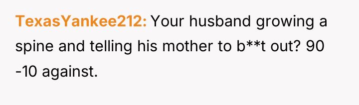 TexasYankee212 Your husband growing a spine and telling his mother...