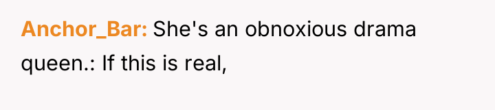 Anchor_Bar She's an obnoxious drama queen.: If this is real,