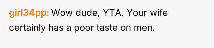 girl34pp Wow dude, YTA. Your wife certainly has a poor...