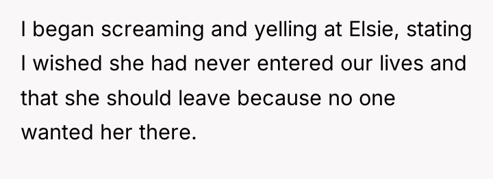 I began screaming and yelling at Elsie, stating I wished...