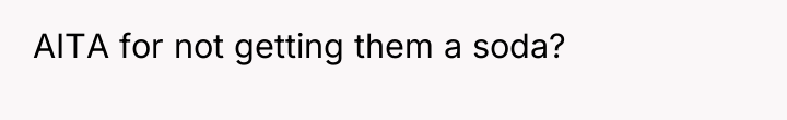 AITA for not getting them a soda?