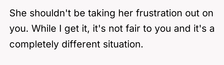 She shouldn't be taking her frustration out on you. While...