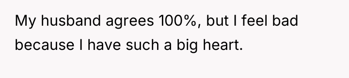 My husband agrees 100%, but I feel bad because I...