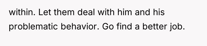 within. Let them deal with him and his problematic behavior....