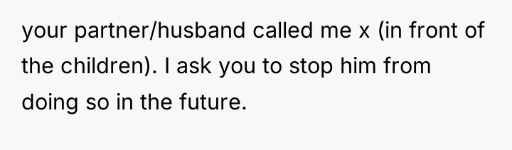 your partner/husband called me x (in front of the children)....
