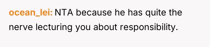 ocean_lei NTA because he has quite the nerve lecturing you...