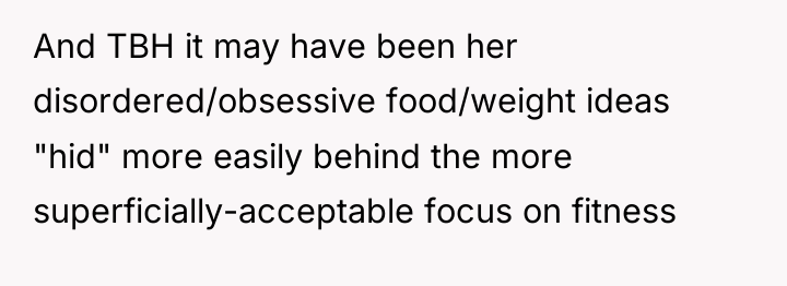 And TBH it may have been her disordered/obsessive food/weight ideas...