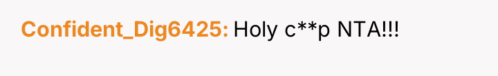 Confident_Dig6425 Holy c**p NTA!!!