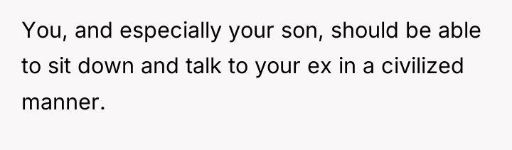 You, and especially your son, should be able to sit...