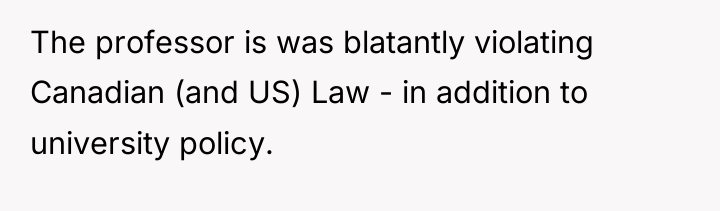 The professor is was blatantly violating Canadian (and US) Law...