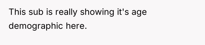 This sub is really showing it's age demographic here.
