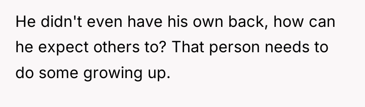 He didn't even have his own back, how can he...