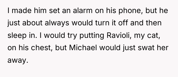 I made him set an alarm on his phone, but...