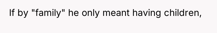 If by "family" he only meant having children,