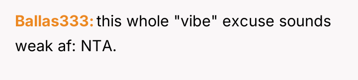 Ballas333 this whole "vibe" excuse sounds weak af: NTA.