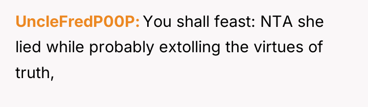 UncleFredP00P You shall feast: NTA she lied while probably extolling...
