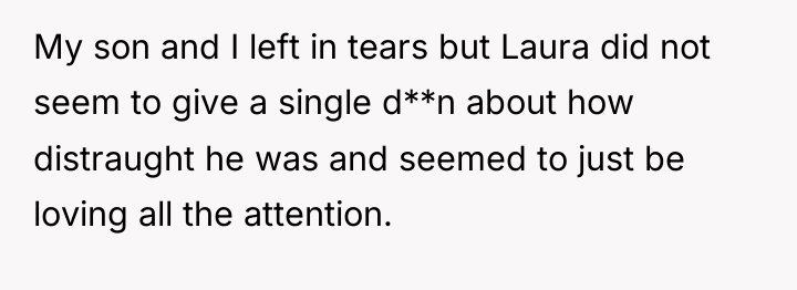My son and I left in tears but Laura did...