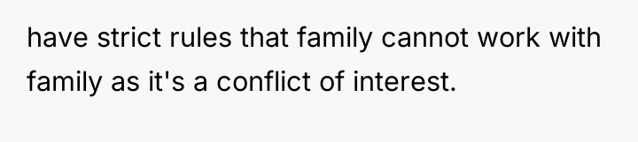 have strict rules that family cannot work with family as...