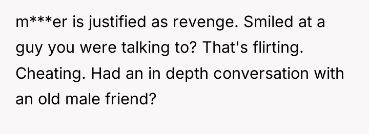 m***er is justified as revenge. Smiled at a guy you...