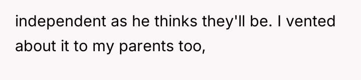 independent as he thinks they'll be. I vented about it...