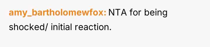 amy_bartholomewfox NTA for being shocked/ initial reaction.