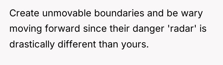 Create unmovable boundaries and be wary moving forward since their...