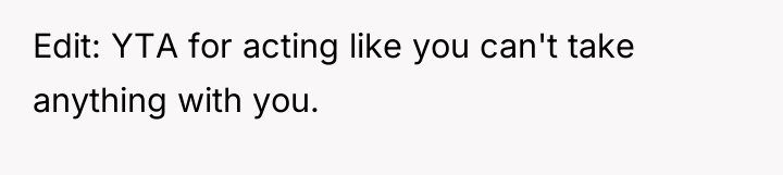 Edit: YTA for acting like you can't take anything with...