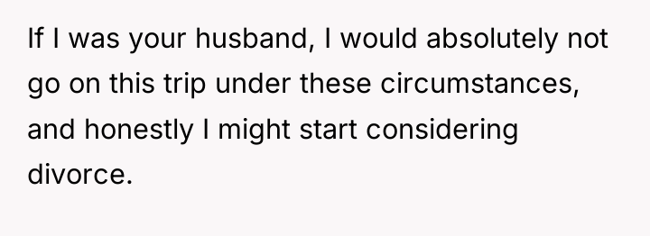 If I was your husband, I would absolutely not go...