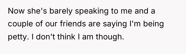 Now she's barely speaking to me and a couple of...
