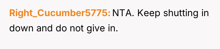 Right_Cucumber5775 NTA. Keep shutting in down and do not give...