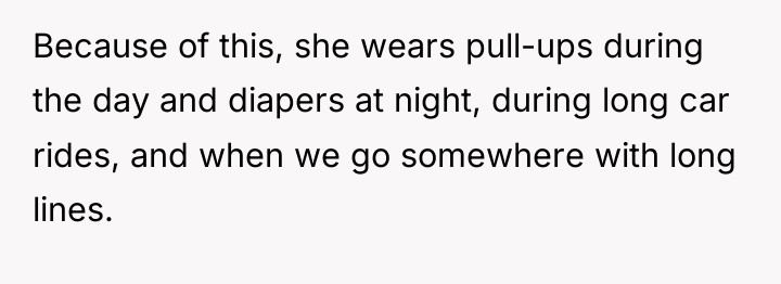 Because of this, she wears pull-ups during the day and...