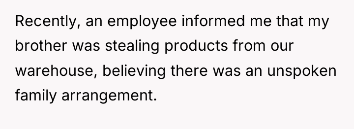 Recently, an employee informed me that my brother was stealing...