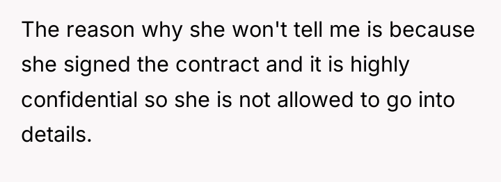 The reason why she won't tell me is because she...