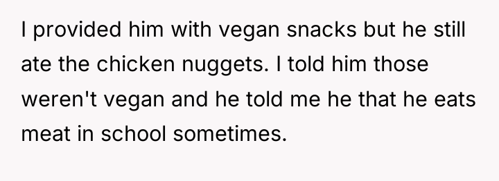 I provided him with vegan snacks but he still ate...