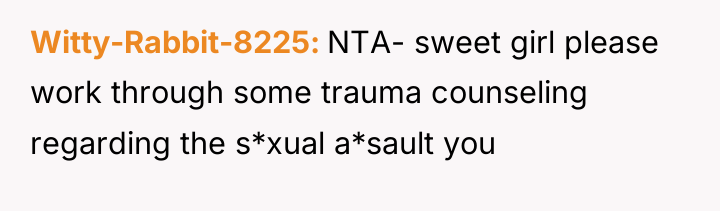 Witty-Rabbit-8225 NTA- sweet girl please work through some trauma counseling...