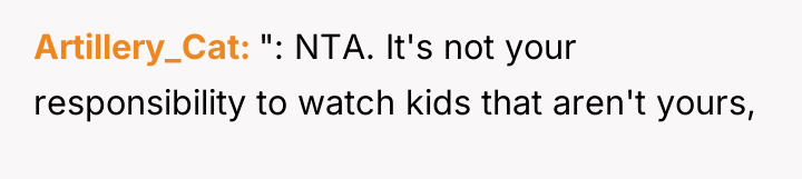 Artillery_Cat ": NTA. It's not your responsibility to watch kids...