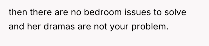 then there are no bedroom issues to solve and her...