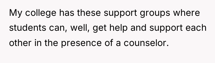 My college has these support groups where students can, well,...