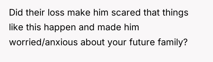 Did their loss make him scared that things like this...