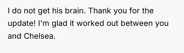 I do not get his brain. Thank you for the...