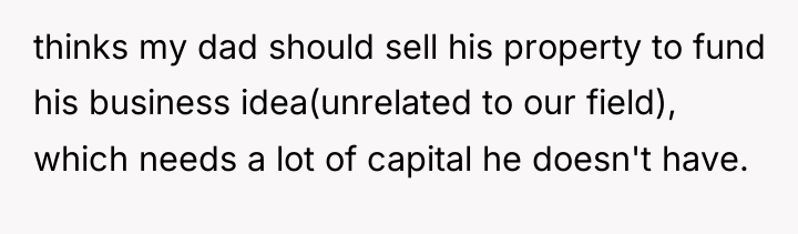 thinks my dad should sell his property to fund his...