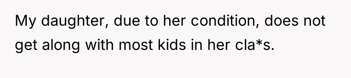 My daughter, due to her condition, does not get along...