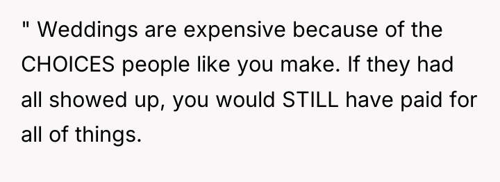 " Weddings are expensive because of the CHOICES people like...